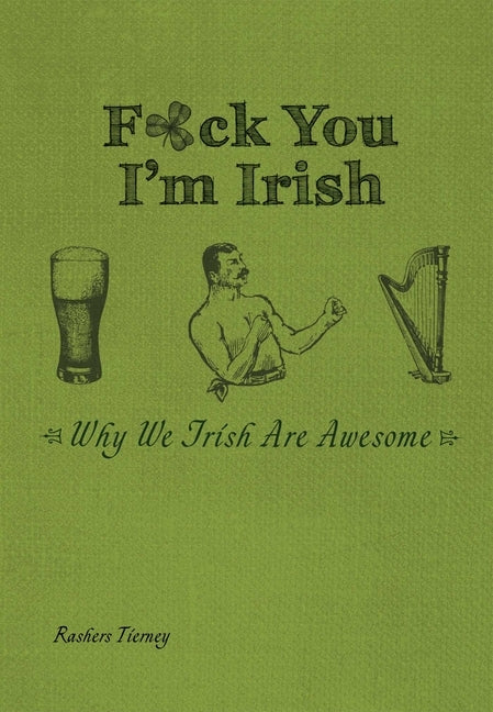 F*ck You I'm Irish: Why We Irish Are Awesome by Tierney, Rashers