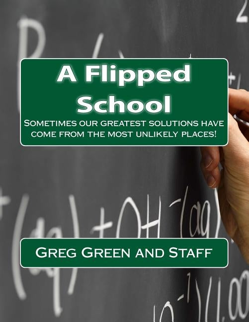 A Flipped School: Sometimes our greatest solutions come from the most unlikely places!? by Staff, High School