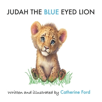 Judah the Blue-Eyed Lion: Blue-Eye Lion by Ford, Catherine