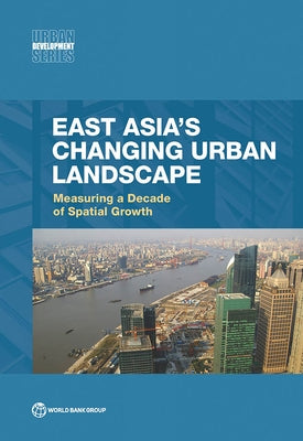 East Asia's Changing Urban Landscape: Measuring a Decade of Spatial Growth by World Bank