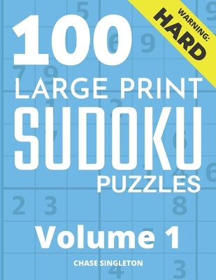 100 Large Print Hard Sudoku Puzzles - Volume 1 - One Puzzle Per Page - Solutions Included - Puzzle Book For Adults by Singleton, Chase