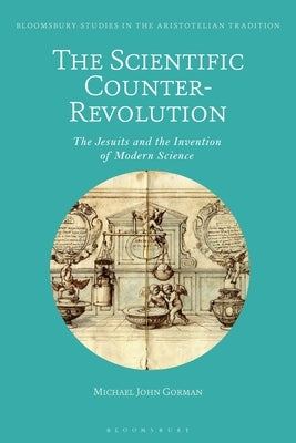 The Scientific Counter-Revolution: The Jesuits and the Invention of Modern Science by Gorman, Michael John