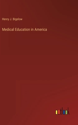 Medical Education in America by Bigelow, Henry J.