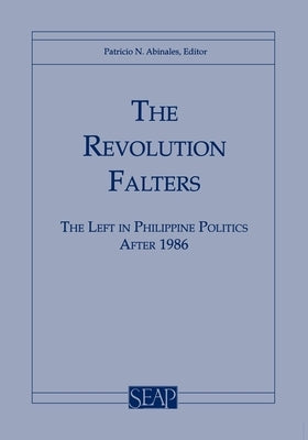 The Revolution Falters: The Left in Philippine Politics After 1986 by Abinales, Patricio
