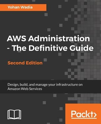 AWS Administration - The Definitive Guide - Second Edition by Wadia, Yohan