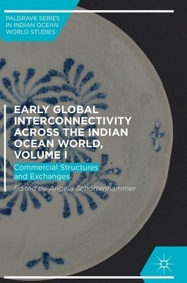 Early Global Interconnectivity Across the Indian Ocean World, Volume I: Commercial Structures and Exchanges by Schottenhammer, Angela