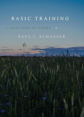 Basic Training: A Selection of Poems by Schaefer, Paul J.