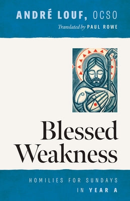 Blessed Weakness: Homilies for Sundays in Year a by Louf, André
