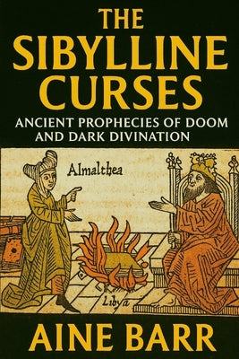 The Sibylline Curses: Ancient Prophecies of Doom and Dark Divination by Barr, Aine