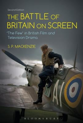 The Battle of Britain on Screen: 'The Few' in British Film and Television Drama by MacKenzie, S. P.
