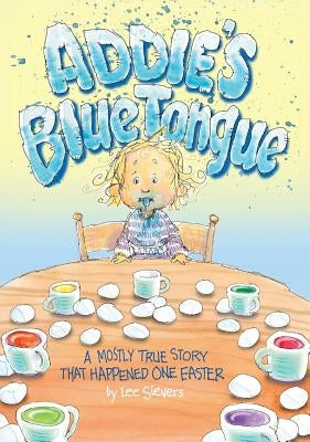 Addie's Blue Tongue: A mostly true story that happened one Easter by Sievers, Lee