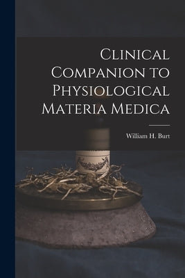 Clinical Companion to Physiological Materia Medica by Burt, William H.