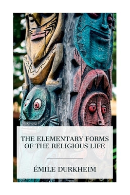 The Elementary Forms of the Religious Life by Durkheim, ?mile