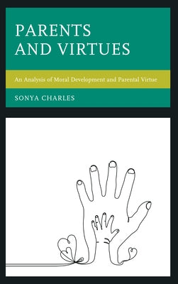 Parents and Virtues: An Analysis of Moral Development and Parental Virtue by Charles, Sonya