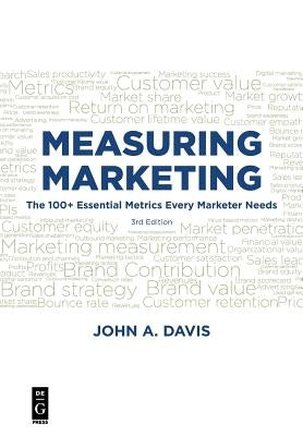 Measuring Marketing: The 100+ Essential Metrics Every Marketer Needs, Third Edition by Davis, John