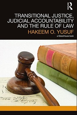 Transitional Justice, Judicial Accountability and the Rule of Law by Yusuf, Hakeem O.