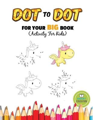 Dot To Dot For Your Big Book (Activity For Kids): Ages 3-5, Connect The Dot practice pencil with coloring. (Dover Little Activity Books) by Education, Smart