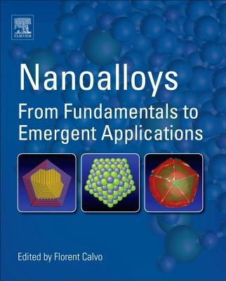 Nanoalloys: From Fundamentals to Emergent Applications by Calvo, Florent
