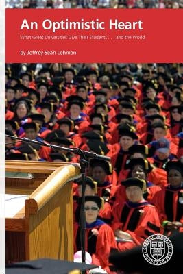 An Optimistic Heart: What Great Universities Give Their Students...And The World by Lehman, Jeffrey Sean