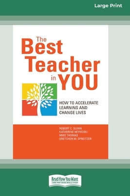 The Best Teacher in You: How to Accelerate Learning and Change Lives [16 Pt Large Print Edition] by Quinn, Robert E.