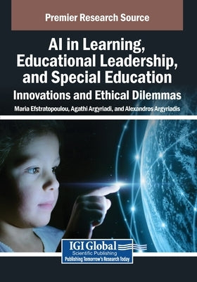 AI in Learning, Educational Leadership, and Special Education: Innovations and Ethical Dilemmas by Efstratopoulou, Maria
