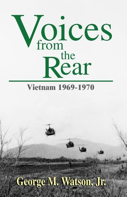 Voices from the Rear: Vietnam 1969-1970 by Watson, George M., Jr.