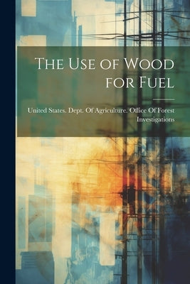 The use of Wood for Fuel by United States Dept of Agriculture