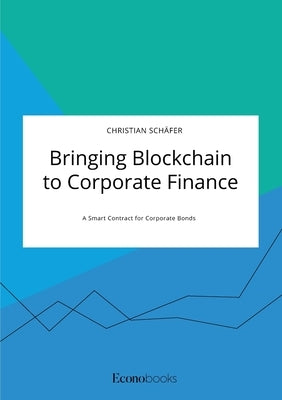 Bringing Blockchain to Corporate Finance. A Smart Contract for Corporate Bonds by Schäfer, Christian