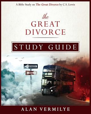 The Great Divorce Study Guide: A Bible Study on The Great Divorce by C.S. Lewis by Vermilye, Alan