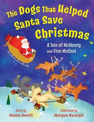 The Dogs That Helped Santa Save Christmas: A Tale of McHenry and Finn McCool by Averill, Dennis