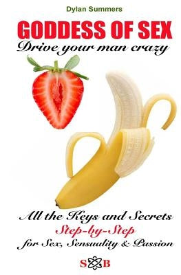 GODDESS OF SEX Drive your man crazy: All the keys and secrets Step-by-Step to Sex, Sensuality and Passion by Simandan, Julia