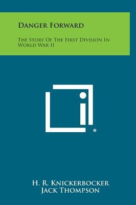 Danger Forward: The Story of the First Division in World War II by Knickerbocker, H. R.