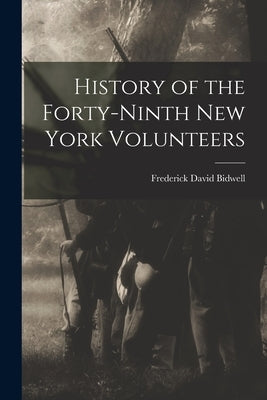 History of the Forty-Ninth New York Volunteers by Bidwell, Frederick David