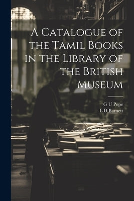 A Catalogue of the Tamil Books in the Library of the British Museum by Barnett, L. D.