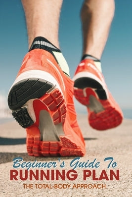 Beginner's Guide To Running Plan: The Total-Body Approach: Inspiring Running Books by Faubert, Arnold