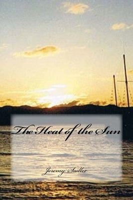 The Heat of the Sun by Sadler, Jeremy