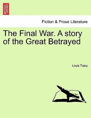 The Final War. a Story of the Great Betrayed by Tracy, Louis