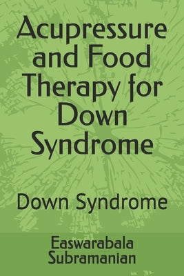 Acupressure and Food Therapy for Down Syndrome: Down Syndrome by Subramanian, Easwarabala