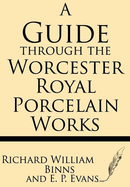 A Guide Through the Worcester Royal Porcelain Works by Binns, E. P.