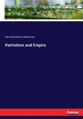 Patriotism and Empire by Robertson, John MacKinnon