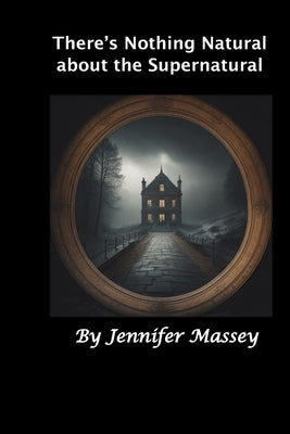 There's Nothing Natural About the Supernatural by Massey, Jennifer