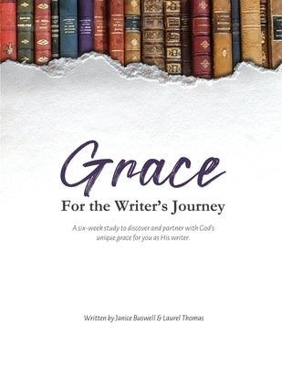 Grace for the Writer's Journey: A six-week study to discover and partner with God's unique grace for you as His writer. by Thomas, Laurel