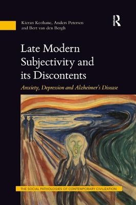 Late Modern Subjectivity and Its Discontents: Anxiety, Depression and Alzheimer's Disease by Keohane, Kieran