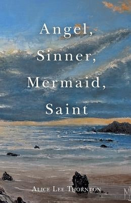 Angel, Sinner, Mermaid, Saint by Lee Thornton, Alice