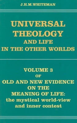 Universal Theology & Life in the Other Worlds by Whiteman, J. H. M.