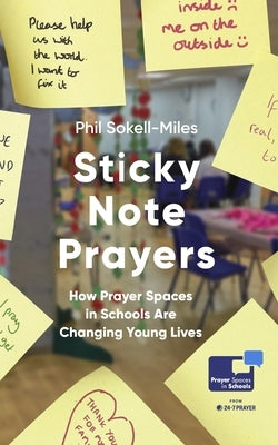 Sticky Note Prayers: How Prayer Spaces in Schools Are Changing Young Lives by Sokell-Miles, Phil