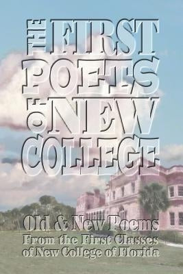 The First Poets of New College: Old & New Poems From the First Classes of New College of Florida by Cimino, Glenda