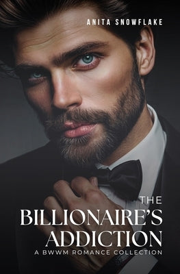 The Billionaire's Addiction: A BWWM Romance Collection by Snowflake, Anita