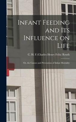 Infant Feeding and Its Influence on Life: or, the Causes and Prevention of Infant Mortality by Routh, C. H. F. (Charles Henry Felix) B.