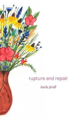 Rupture and Repair by Prall, Kaela